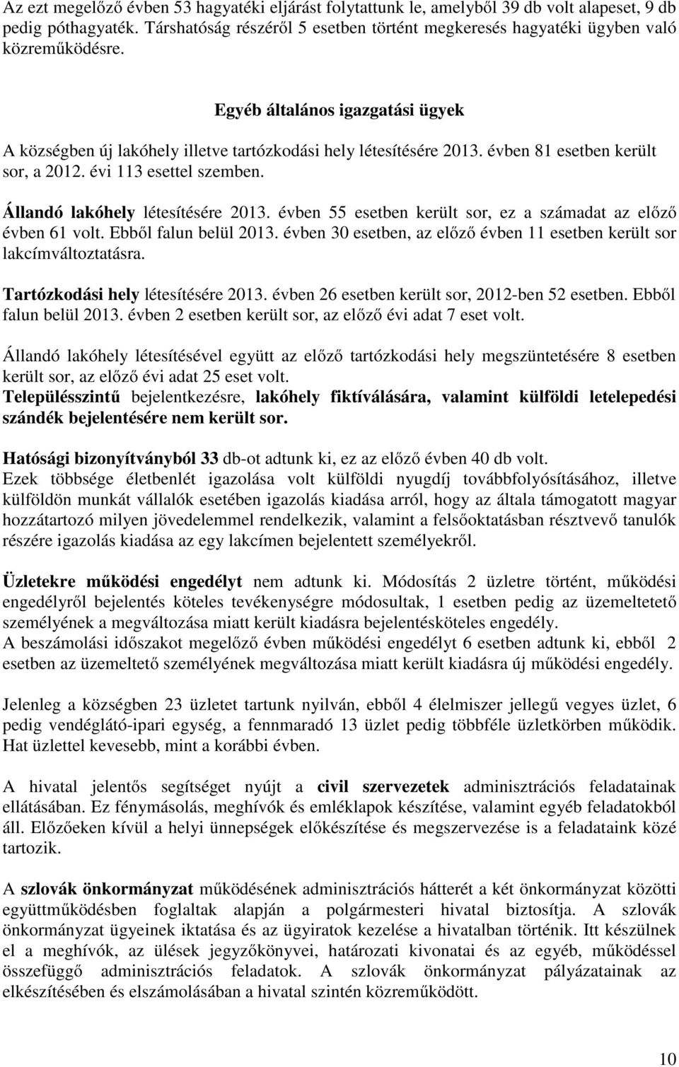 évben 81 esetben került sor, a 2012. évi 113 esettel szemben. Állandó lakóhely létesítésére 2013. évben 55 esetben került sor, ez a számadat az előző évben 61 volt. Ebből falun belül 2013.