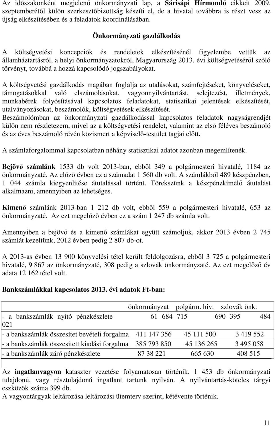 Önkormányzati gazdálkodás A költségvetési koncepciók és rendeletek elkészítésénél figyelembe vettük az államháztartásról, a helyi önkormányzatokról, Magyarország 2013.