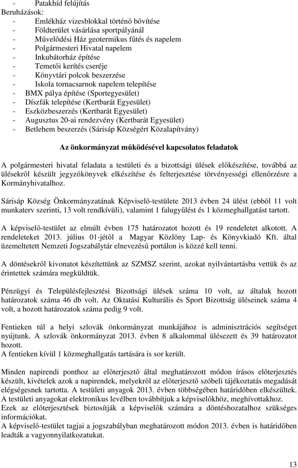 Eszközbeszerzés (Kertbarát Egyesület) - Augusztus 20-ai rendezvény (Kertbarát Egyesület) - Betlehem beszerzés (Sárisáp Községért Közalapítvány) Az önkormányzat működésével kapcsolatos feladatok A