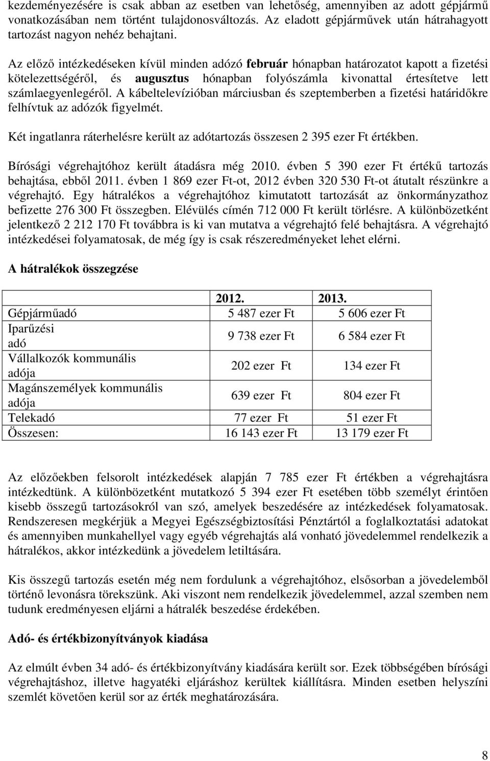 Az előző intézkedéseken kívül minden adózó február hónapban határozatot kapott a fizetési kötelezettségéről, és augusztus hónapban folyószámla kivonattal értesítetve lett számlaegyenlegéről.