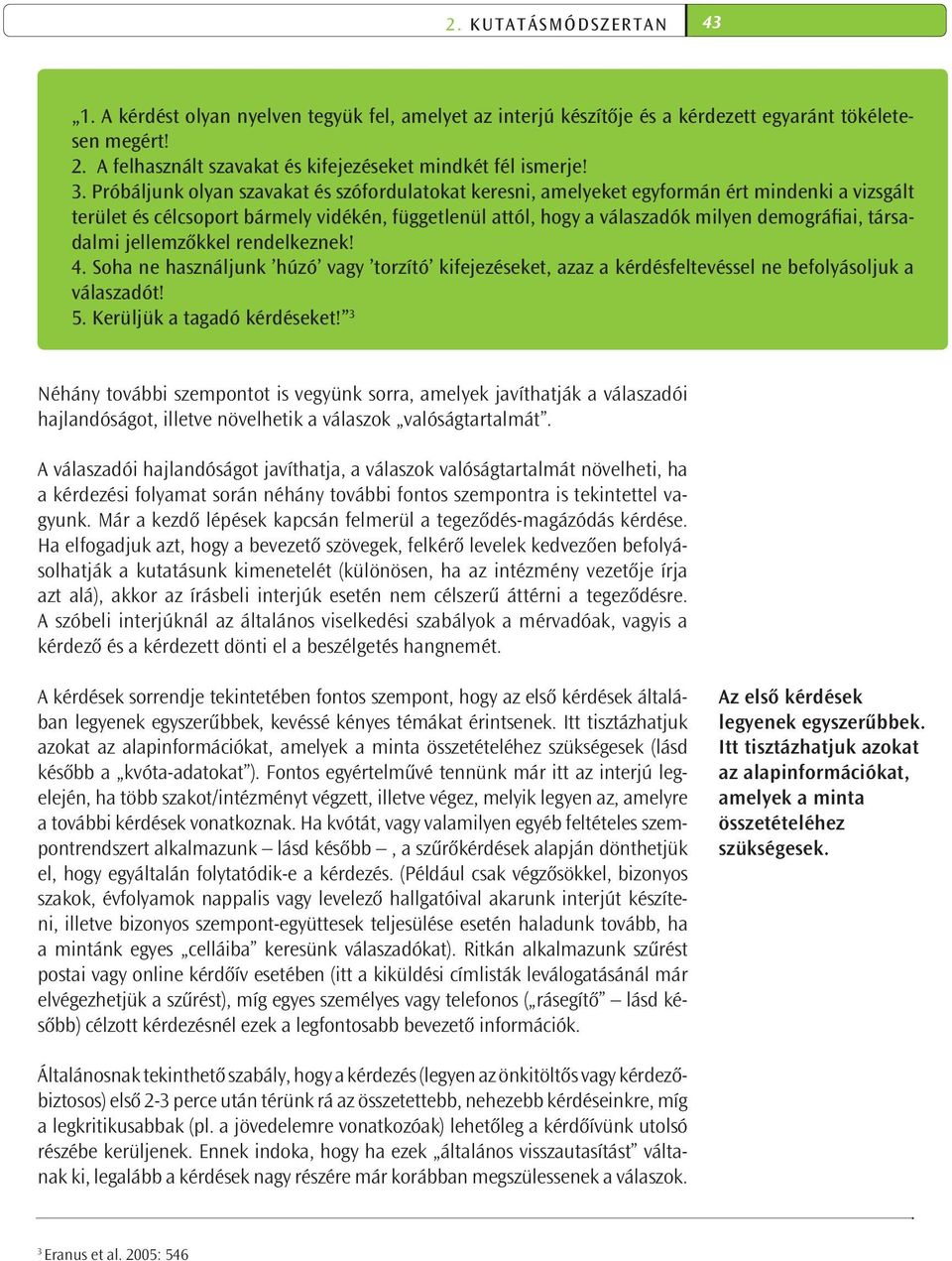 társadalmi jellemzőkkel rendelkeznek! 4. Soha ne használjunk húzó vagy torzító kifejezéseket, azaz a kérdésfeltevéssel ne befolyásoljuk a válaszadót! 5. Kerüljük a tagadó kérdéseket!