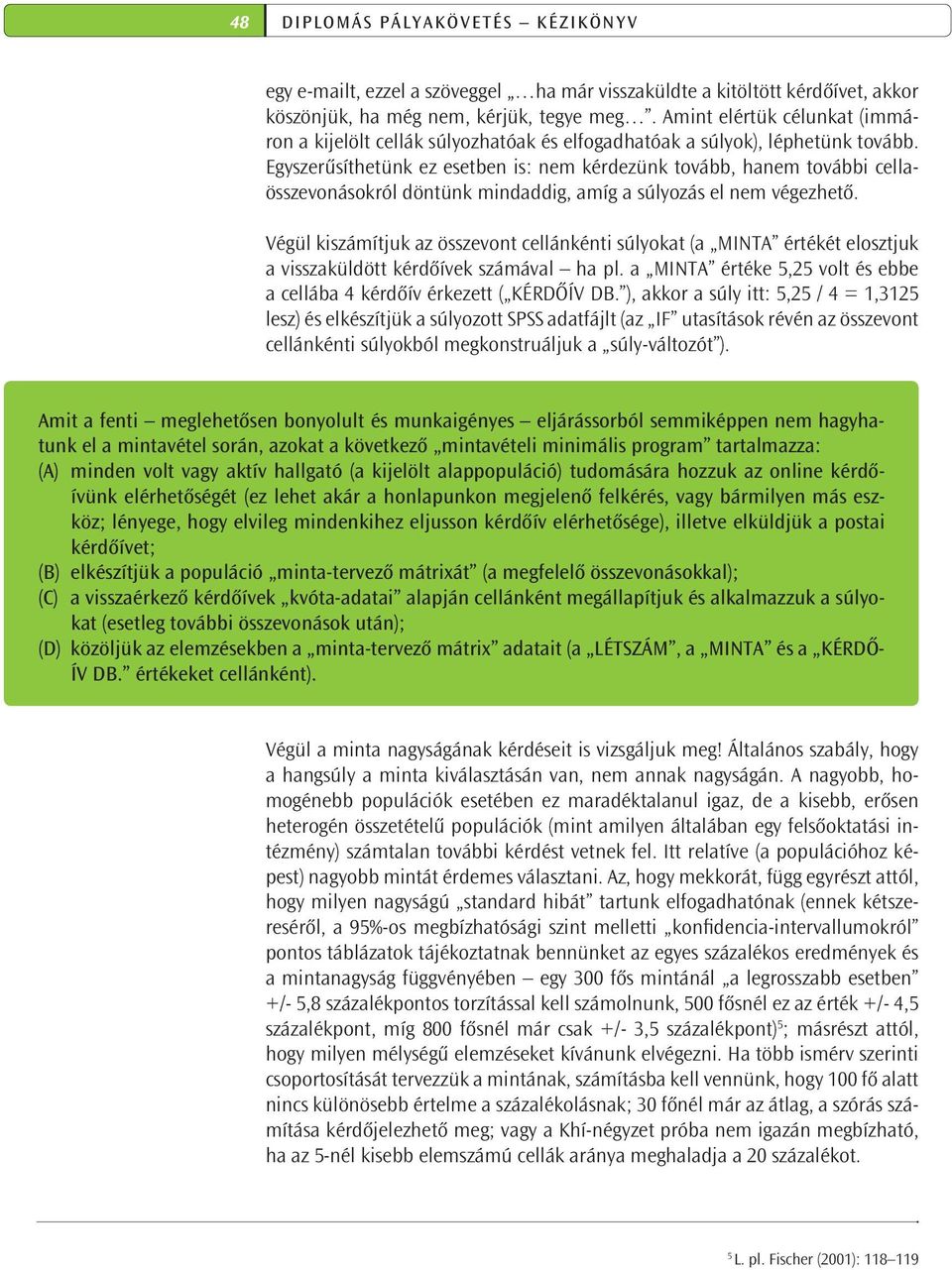 Egyszerűsíthetünk ez esetben is: nem kérdezünk tovább, hanem további cellaösszevonásokról döntünk mindaddig, amíg a súlyozás el nem végezhető.