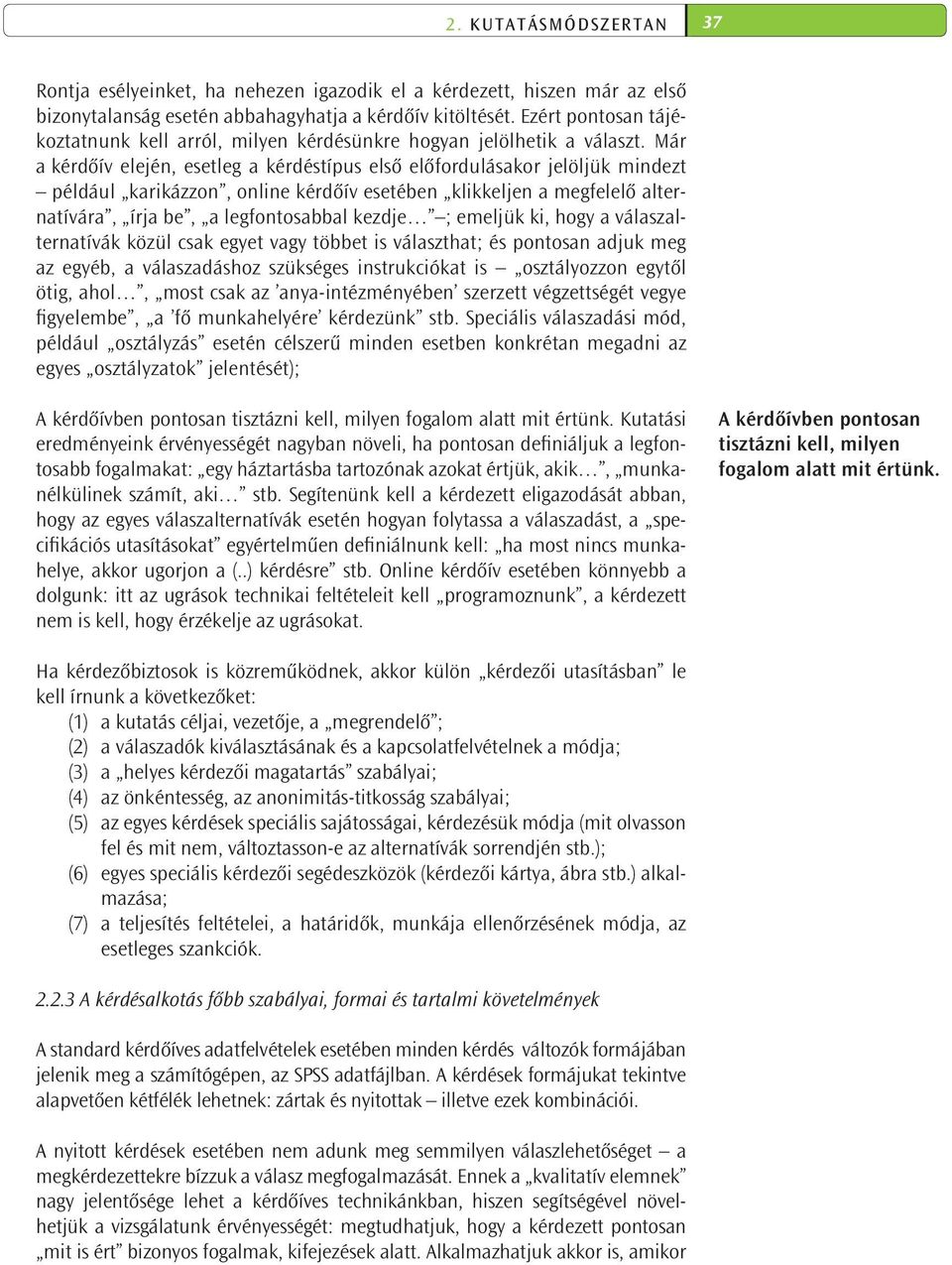 Már a kér dőív elején, esetleg a kérdéstípus első előfordulásakor jelöljük mindezt például karikázzon, online kérdőív esetében klikkeljen a megfelelő alternatívára, írja be, a legfontosabbal kezdje ;