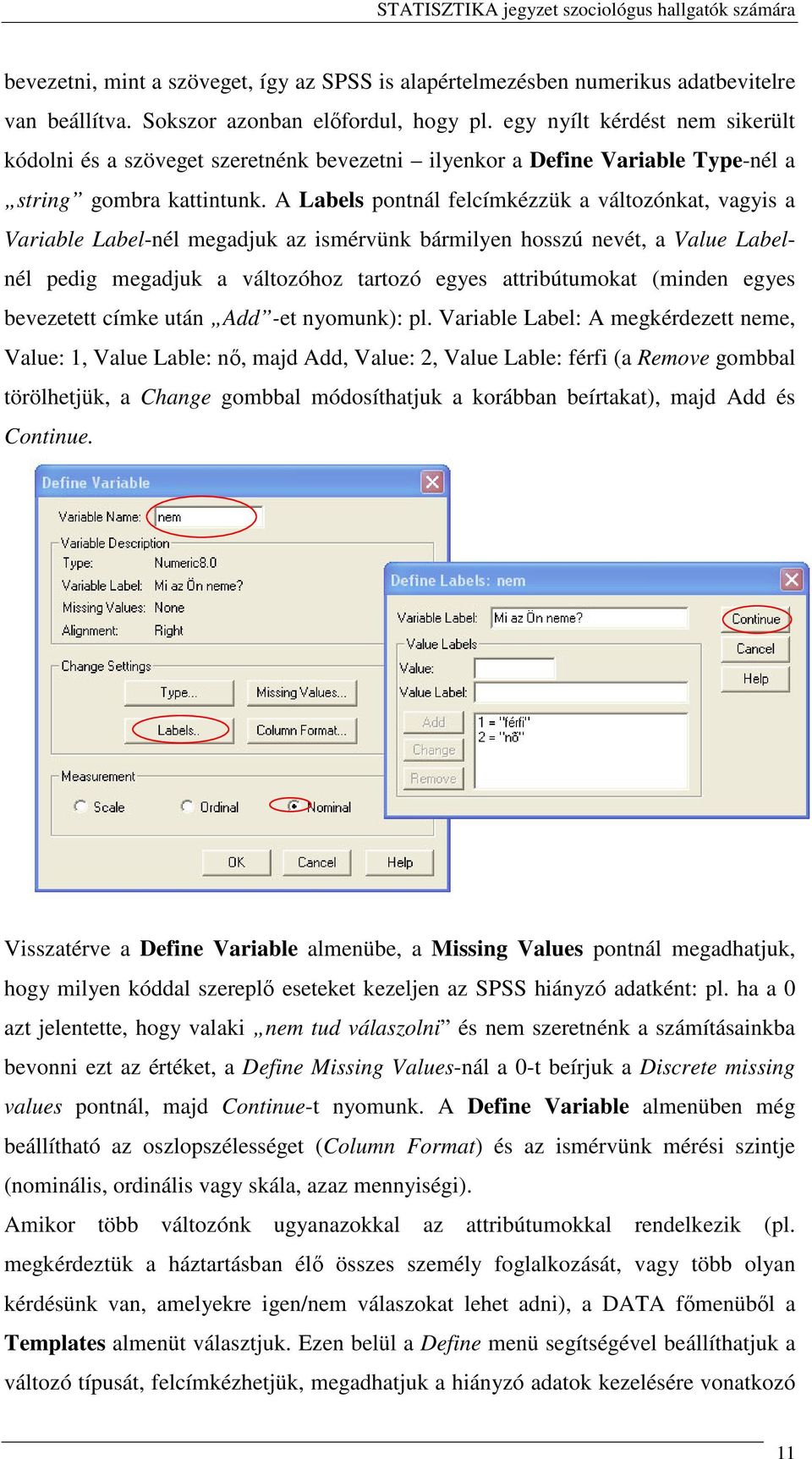 A Labels pontnál felcímkézzük a változónkat, vagyis a Variable Label-nél megadjuk az ismérvünk bármilyen hosszú nevét, a Value Labelnél pedig megadjuk a változóhoz tartozó egyes attribútumokat