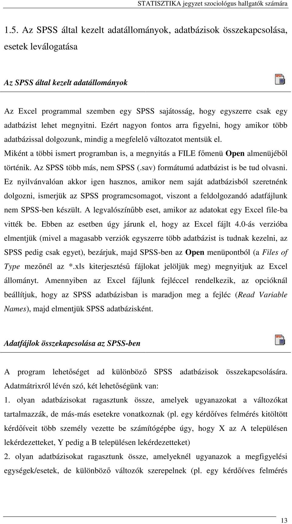 Miként a többi ismert programban is, a megnyitás a FILE fmenü Open almenüjébl történik. Az SPSS több más, nem SPSS (.sav) formátumú adatbázist is be tud olvasni.