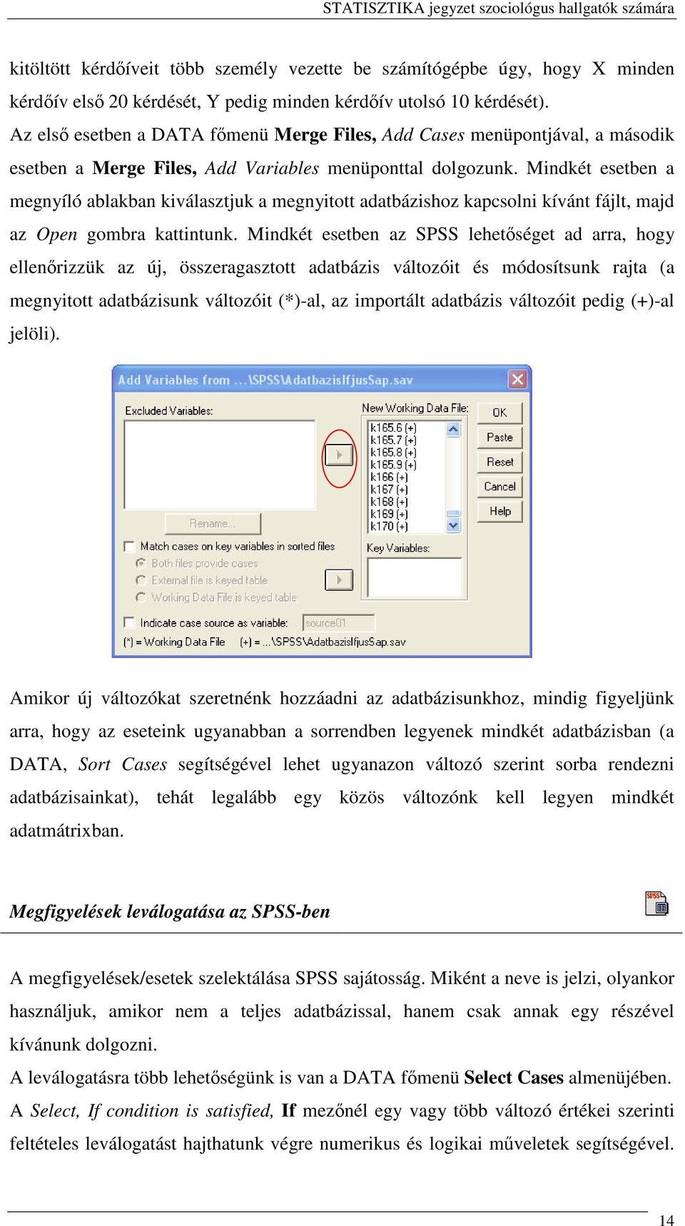 Mindkét esetben a megnyíló ablakban kiválasztjuk a megnyitott adatbázishoz kapcsolni kívánt fájlt, majd az Open gombra kattintunk.