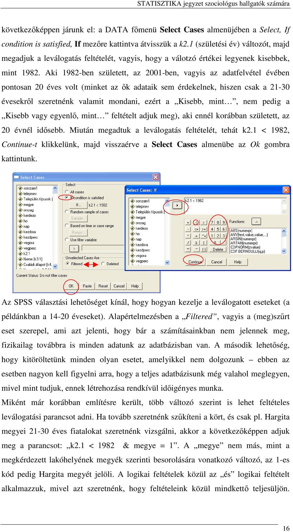 Aki 98-ben született, az 00-ben, vagyis az adatfelvétel évében pontosan 0 éves volt (minket az k adataik sem érdekelnek, hiszen csak a -30 évesekrl szeretnénk valamit mondani, ezért a Kisebb, mint,