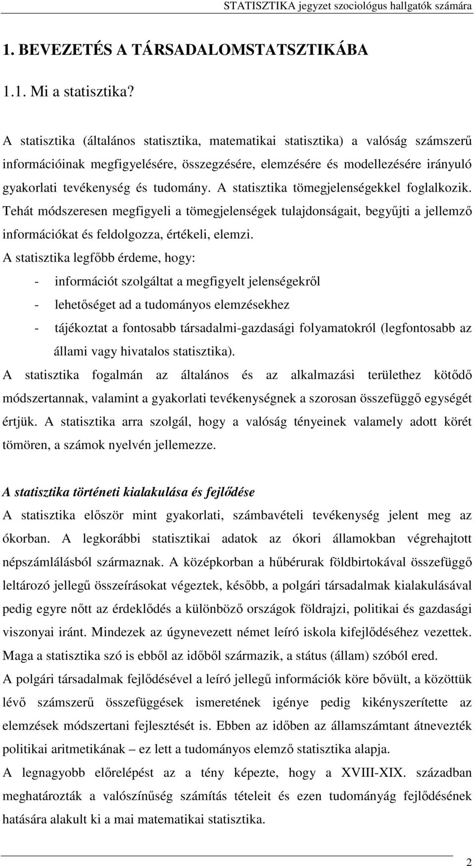 A statisztika tömegjelenségekkel foglalkozik. Tehát módszeresen megfigyeli a tömegjelenségek tulajdonságait, begyjti a jellemz információkat és feldolgozza, értékeli, elemzi.