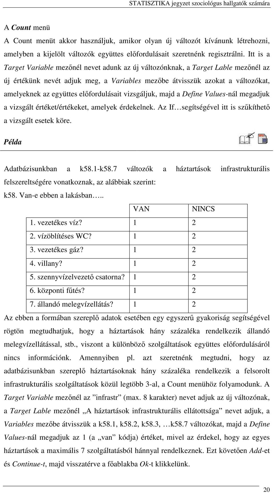 elfordulásait vizsgáljuk, majd a Define Values-nál megadjuk a vizsgált értéket/értékeket, amelyek érdekelnek. Az If segítségével itt is szkíthet a vizsgált esetek köre. Példa Adatbázisunkban a k58.