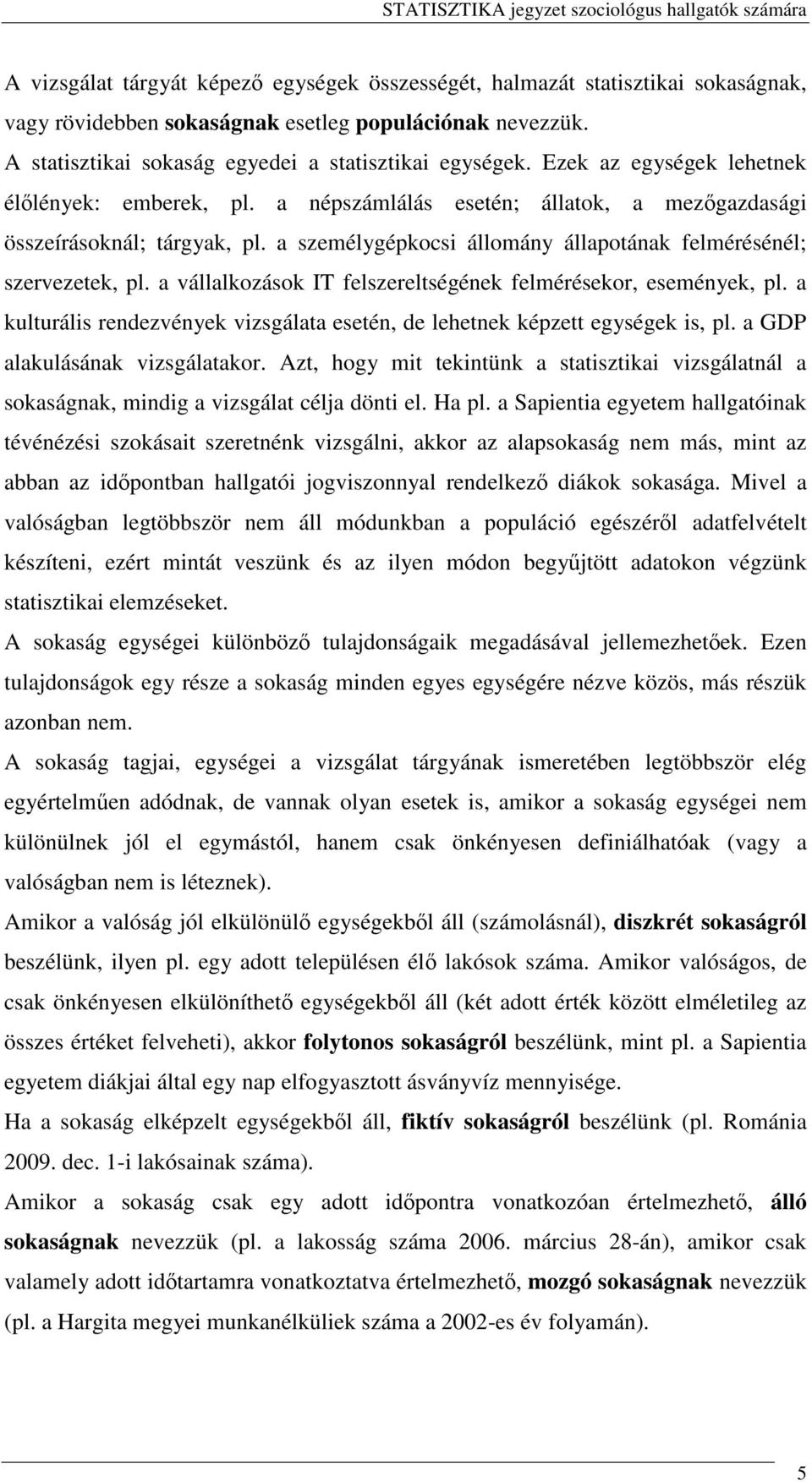 a vállalkozások IT felszereltségének felmérésekor, események, pl. a kulturális rendezvények vizsgálata esetén, de lehetnek képzett egységek is, pl. a GDP alakulásának vizsgálatakor.