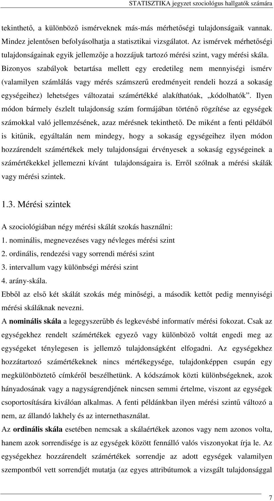 Bizonyos szabályok betartása mellett egy eredetileg nem mennyiségi ismérv (valamilyen számlálás vagy mérés számszer eredményeit rendeli hozzá a sokaság egységeihez) lehetséges változatai számértékké