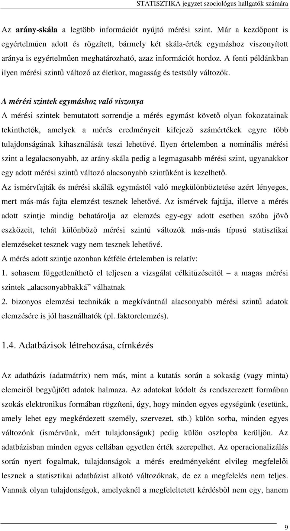 A fenti példánkban ilyen mérési szint változó az életkor, magasság és testsúly változók.