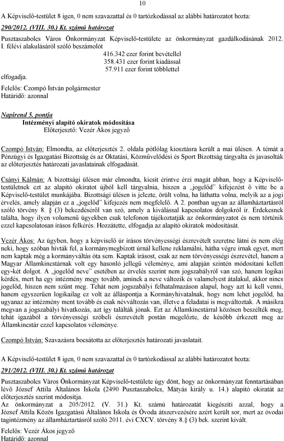 pontja Intézményi alapító okiratok módosítása Előterjesztő: Vezér Ákos jegyző Czompó István: Elmondta, az előterjesztés 2. oldala pótlólag kiosztásra került a mai ülésen.