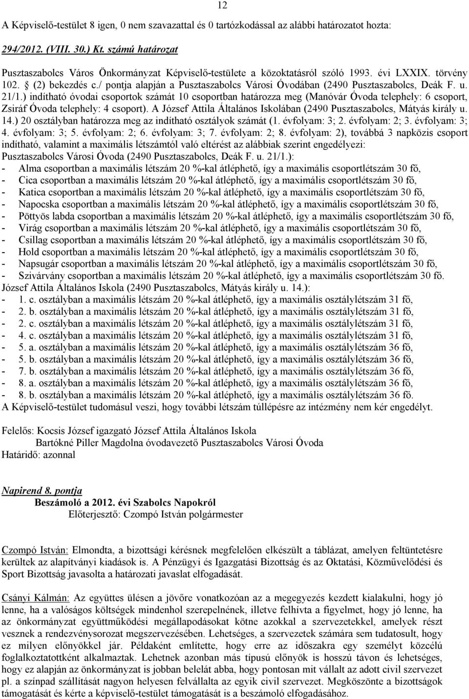 ) indítható óvodai csoportok számát 10 csoportban határozza meg (Manóvár Óvoda telephely: 6 csoport, Zsiráf Óvoda telephely: 4 csoport).