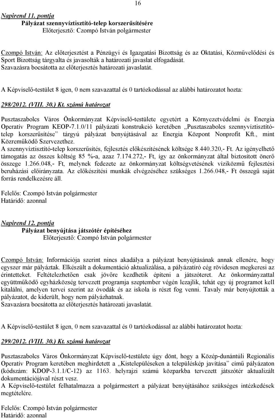 határozati javaslat elfogadását. 298/2012. (VIII. 30.) Kt. számú határozat Pusztaszabolcs Város Önkormányzat Képviselő-testülete egyetért a Környezetvédelmi és Energia Operatív Program KEOP-7.1.0/11 pályázati konstrukció keretében Pusztaszabolcs szennyvíztisztítótelep korszerűsítése tárgyú pályázat benyújtásával az Energia Központ Nonprofit Kft.