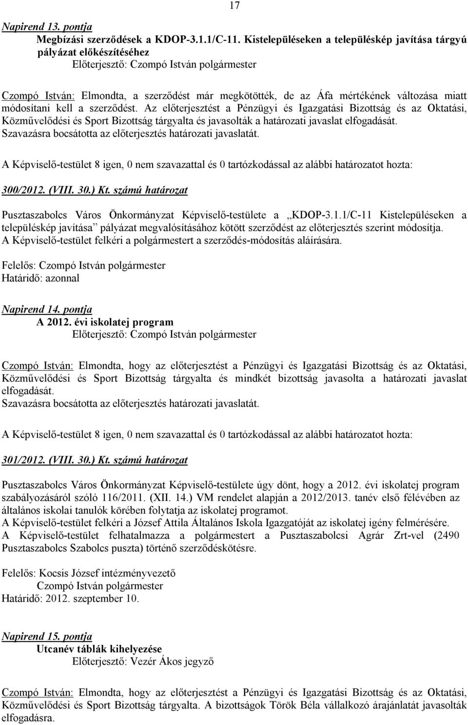 Az előterjesztést a Pénzügyi és Igazgatási Bizottság és az Oktatási, Közművelődési és Sport Bizottság tárgyalta és javasolták a határozati javaslat elfogadását. 300/2012. (VIII. 30.) Kt.