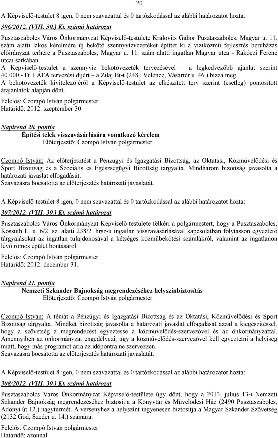 szám alatti ingatlan Magyar utca - Rákóczi Ferenc utcai sarkában. A Képviselő-testület a szennyvíz bekötővezeték tervezésével a legkedvezőbb ajánlat szerint 40.