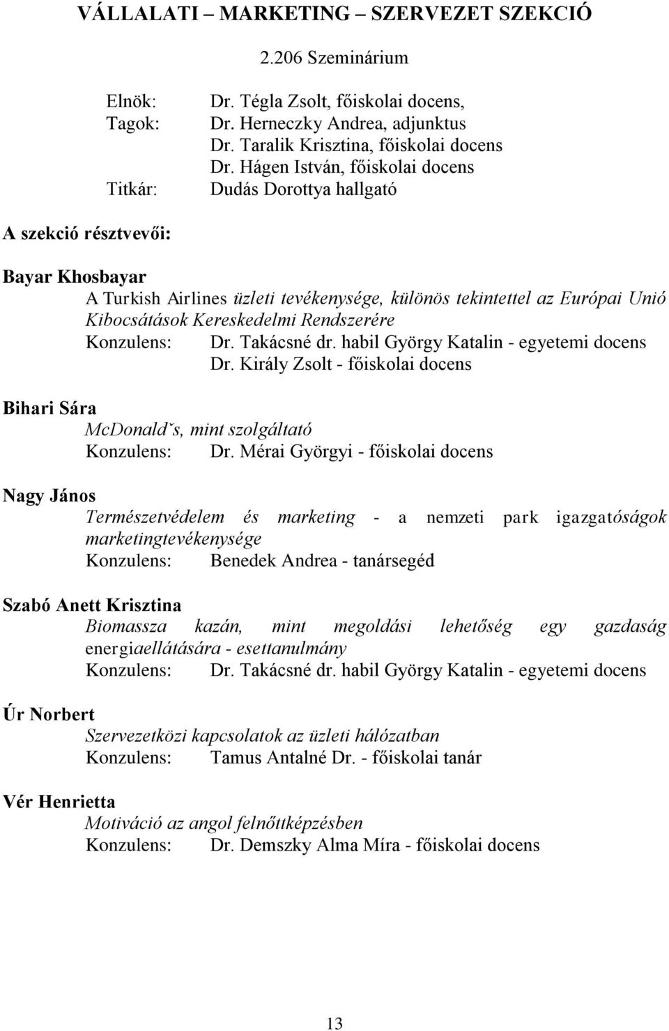 Rendszerére Konzulens: Dr. Takácsné dr. habil György Katalin - egyetemi docens Dr. Király Zsolt - főiskolai docens Bihari Sára McDonaldˇs, mint szolgáltató Konzulens: Dr.