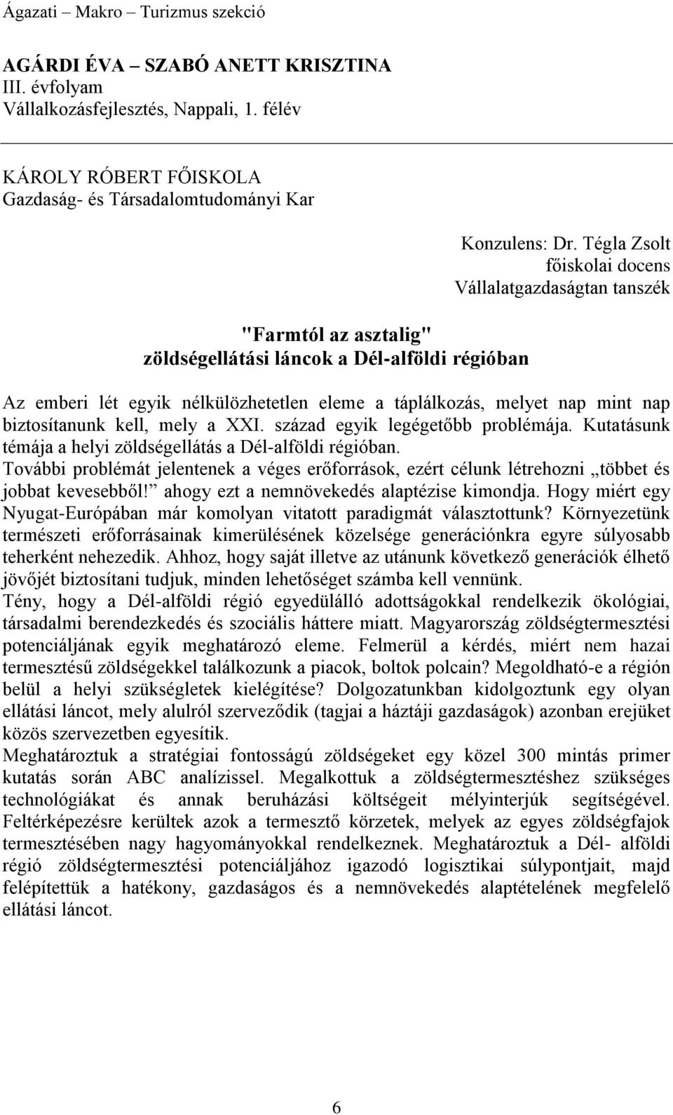 Tégla Zsolt főiskolai docens Vállalatgazdaságtan tanszék Az emberi lét egyik nélkülözhetetlen eleme a táplálkozás, melyet nap mint nap biztosítanunk kell, mely a XXI.