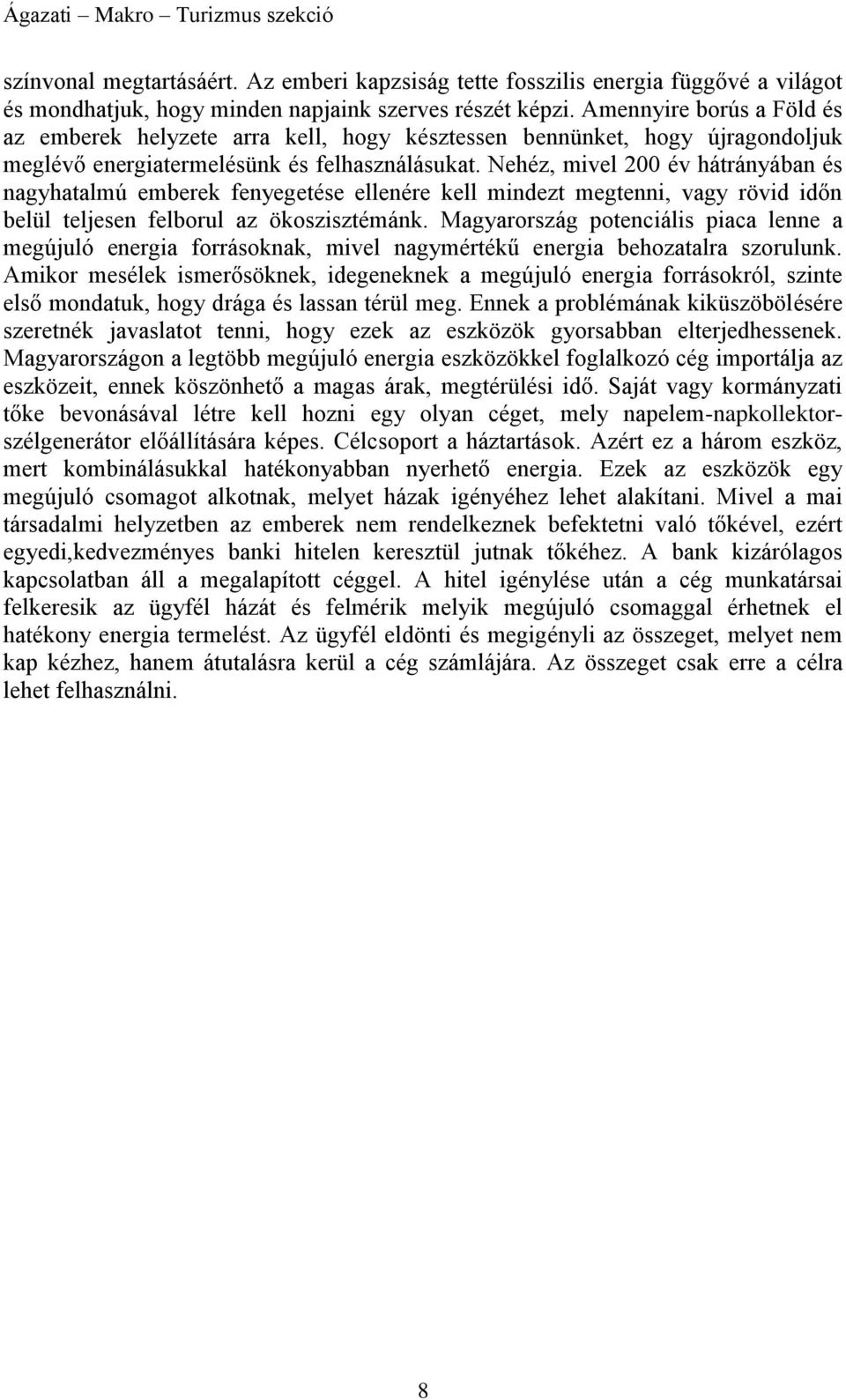 Nehéz, mivel 200 év hátrányában és nagyhatalmú emberek fenyegetése ellenére kell mindezt megtenni, vagy rövid időn belül teljesen felborul az ökoszisztémánk.