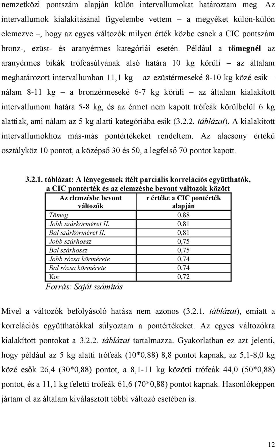 Például a tömegnél az aranyérmes bikák trófeasúlyának alsó határa 10 kg körüli az általam meghatározott intervallumban 11,1 kg az ezüstérmeseké 8-10 kg közé esik nálam 8-11 kg a bronzérmeseké 6-7 kg