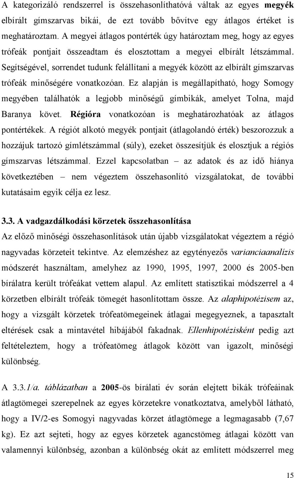 Segítségével, sorrendet tudunk felállítani a megyék között az elbírált gímszarvas trófeák minőségére vonatkozóan.