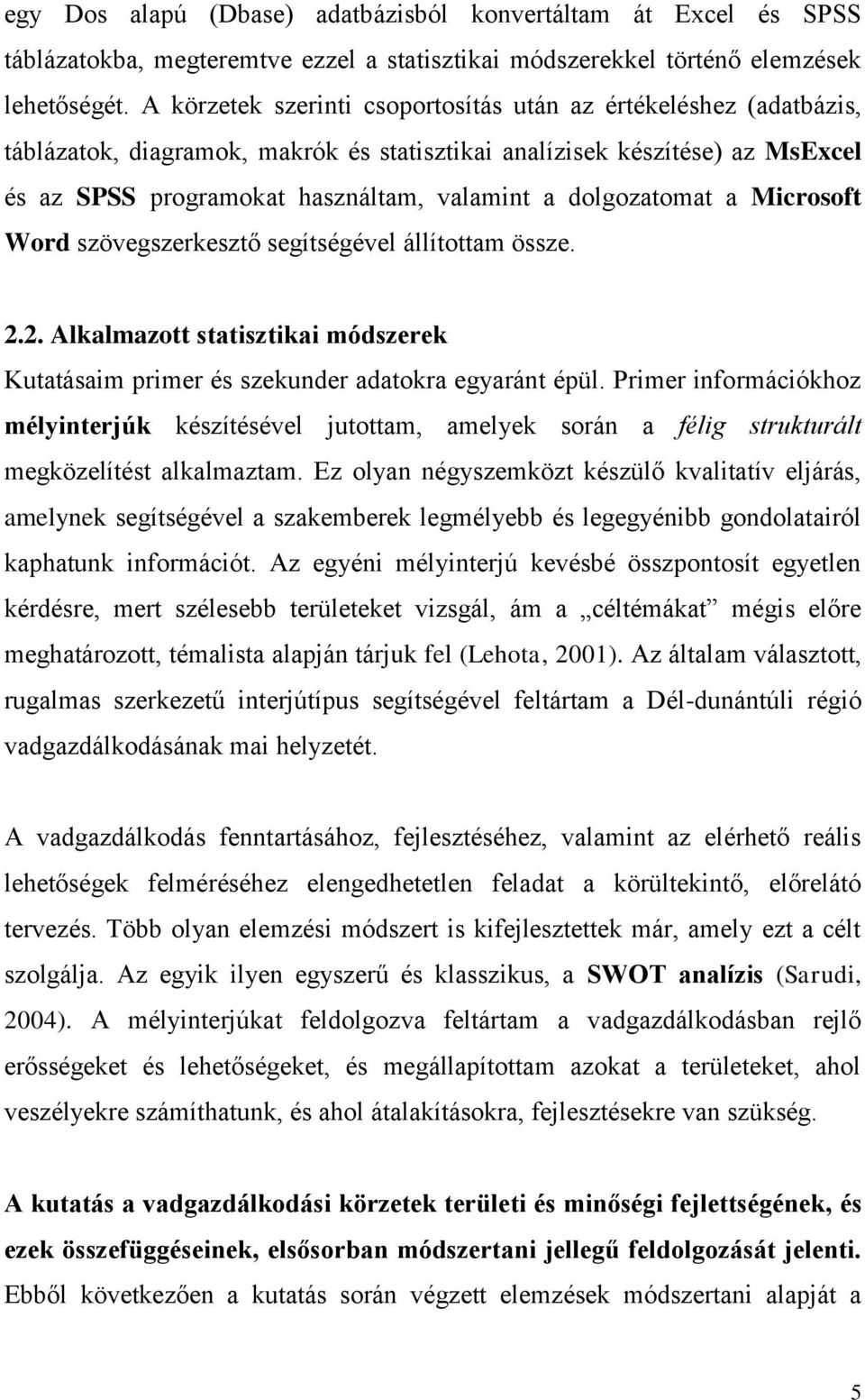 dolgozatomat a Microsoft Word szövegszerkesztő segítségével állítottam össze. 2.2. Alkalmazott statisztikai módszerek Kutatásaim primer és szekunder adatokra egyaránt épül.