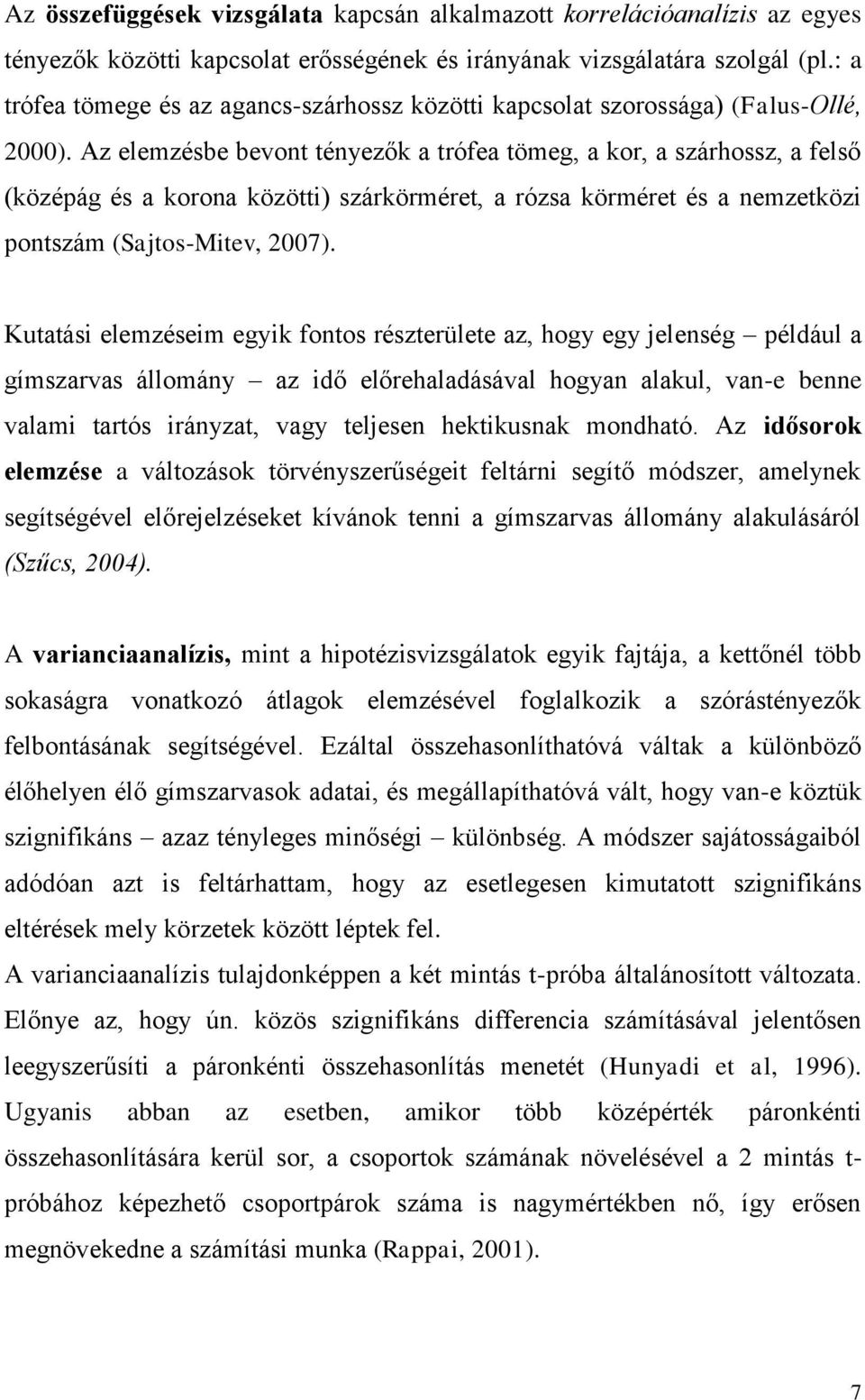 Az elemzésbe bevont tényezők a trófea tömeg, a kor, a szárhossz, a felső (középág és a korona közötti) szárkörméret, a rózsa körméret és a nemzetközi pontszám (Sajtos-Mitev, 2007).