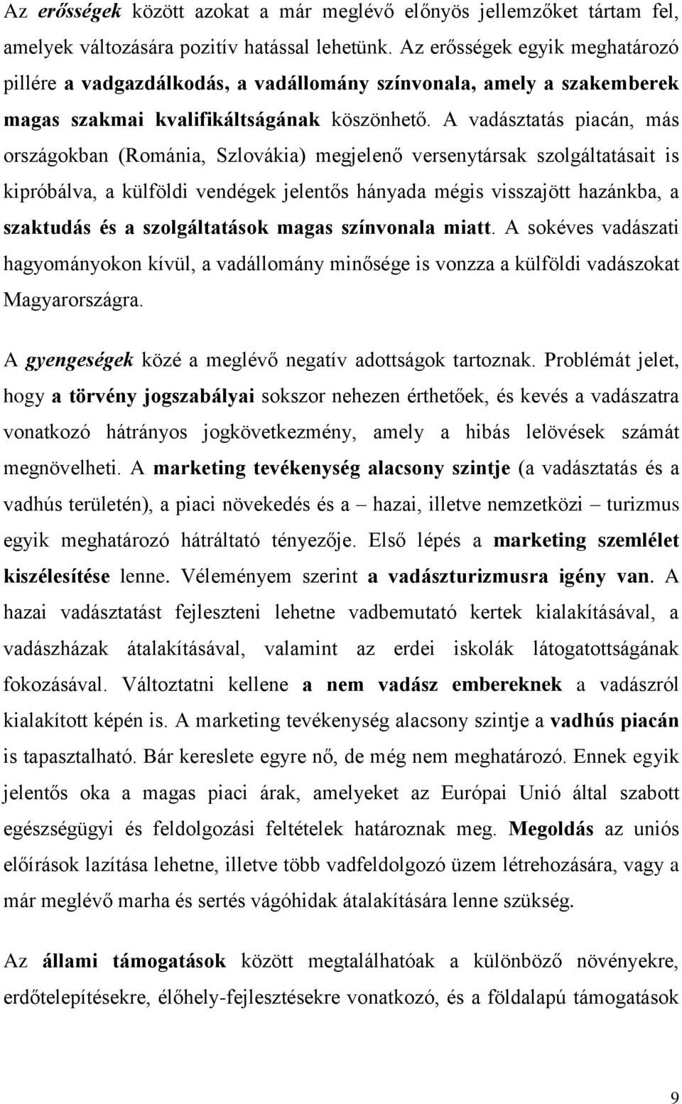 A vadásztatás piacán, más országokban (Románia, Szlovákia) megjelenő versenytársak szolgáltatásait is kipróbálva, a külföldi vendégek jelentős hányada mégis visszajött hazánkba, a szaktudás és a