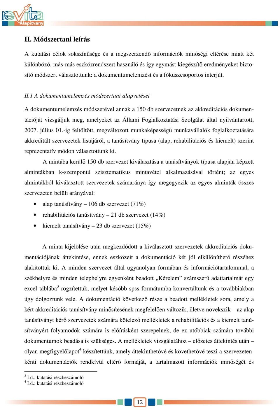 1 A dokumentumelemzés módszertani alapvetései A dokumentumelemzés módszerével annak a 150 db szervezetnek az akkreditációs dokumentációját vizsgáljuk meg, amelyeket az Állami Foglalkoztatási