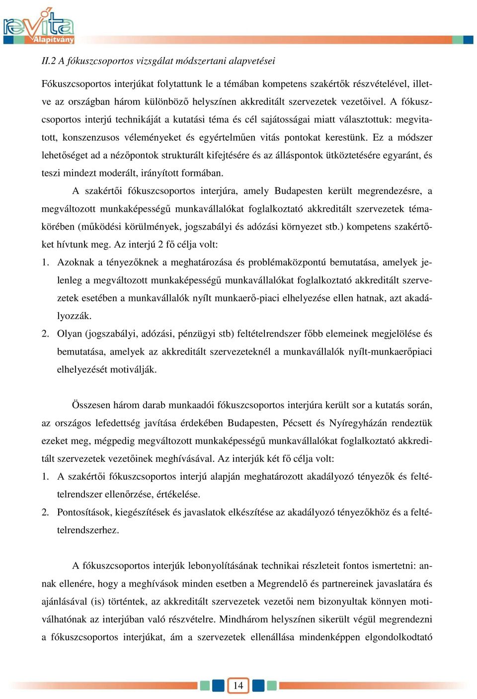 A fókuszcsoportos interjú technikáját a kutatási téma és cél sajátosságai miatt választottuk: megvitatott, konszenzusos véleményeket és egyértelmően vitás pontokat kerestünk.