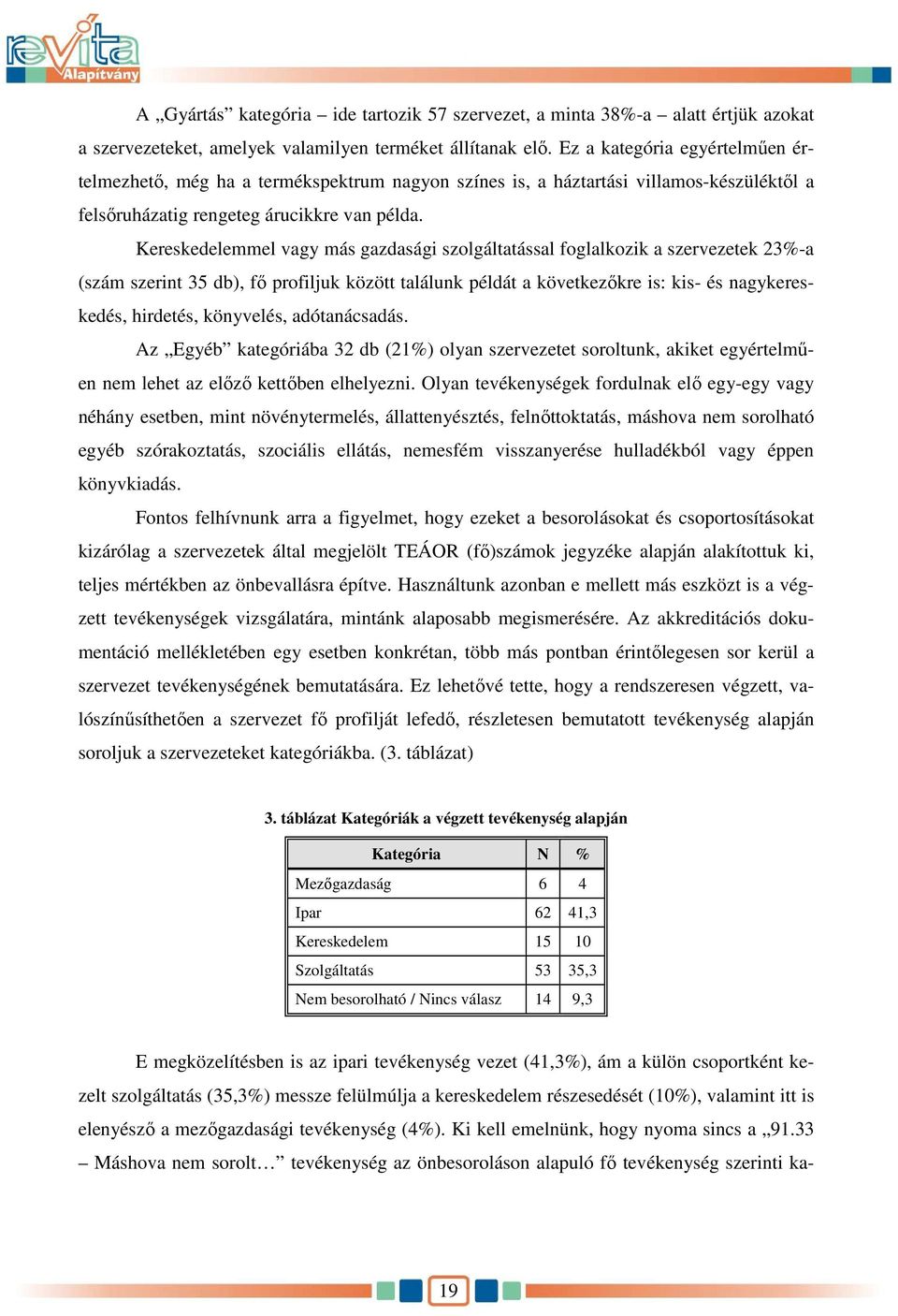 Kereskedelemmel vagy más gazdasági szolgáltatással foglalkozik a szervezetek 23%-a (szám szerint 35 db), fı profiljuk között találunk példát a következıkre is: kis- és nagykereskedés, hirdetés,