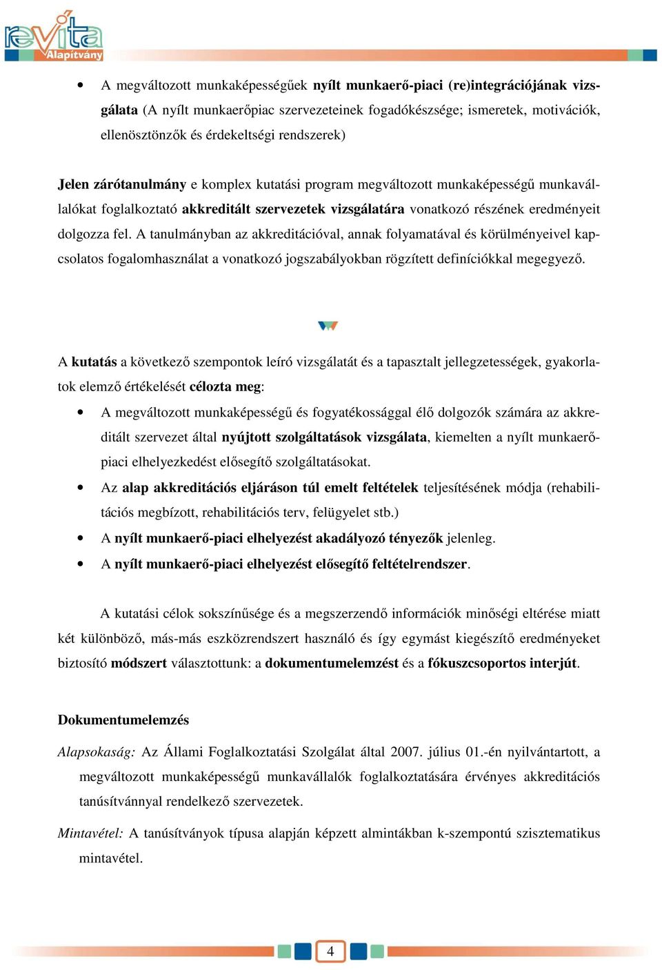 A tanulmányban az akkreditációval, annak folyamatával és körülményeivel kapcsolatos fogalomhasználat a vonatkozó jogszabályokban rögzített definíciókkal megegyezı.