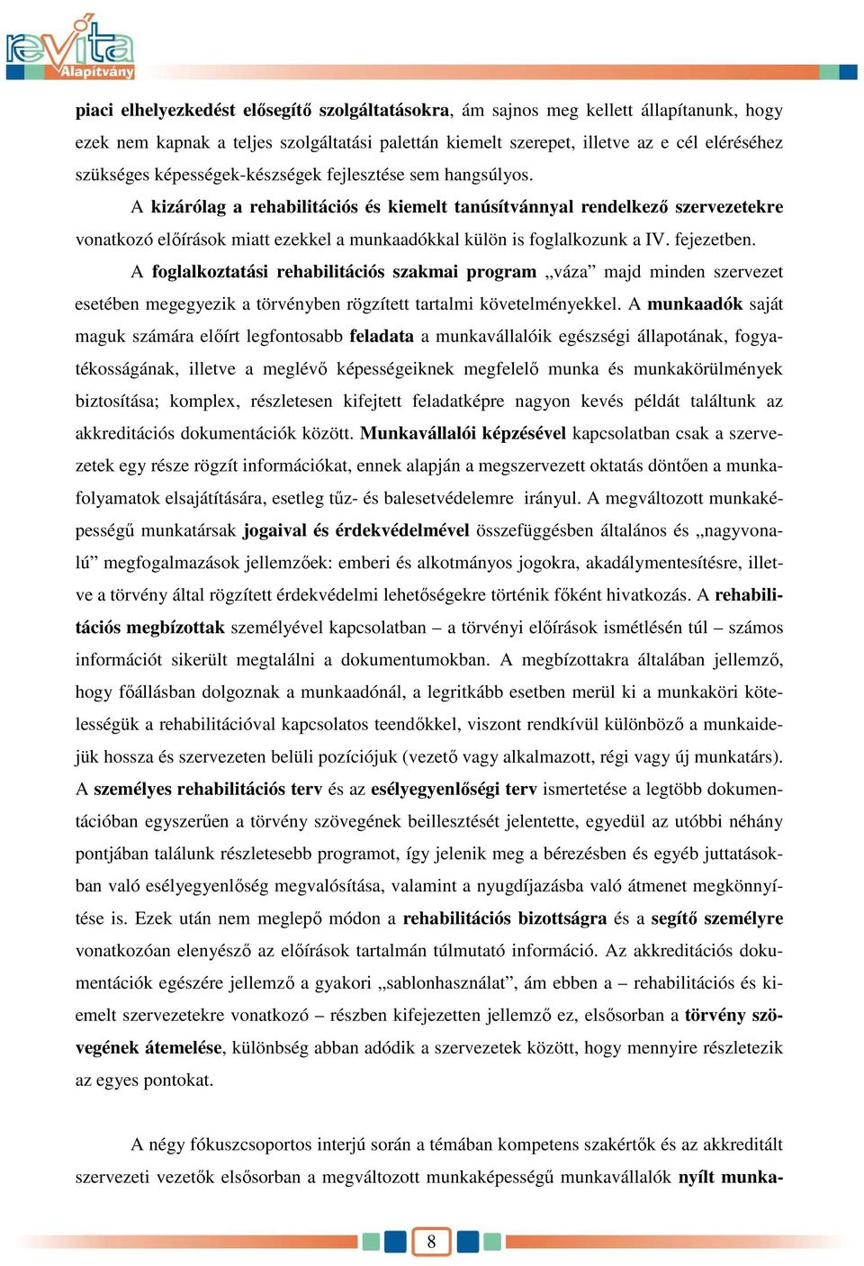 A kizárólag a rehabilitációs és kiemelt tanúsítvánnyal rendelkezı szervezetekre vonatkozó elıírások miatt ezekkel a munkaadókkal külön is foglalkozunk a IV. fejezetben.