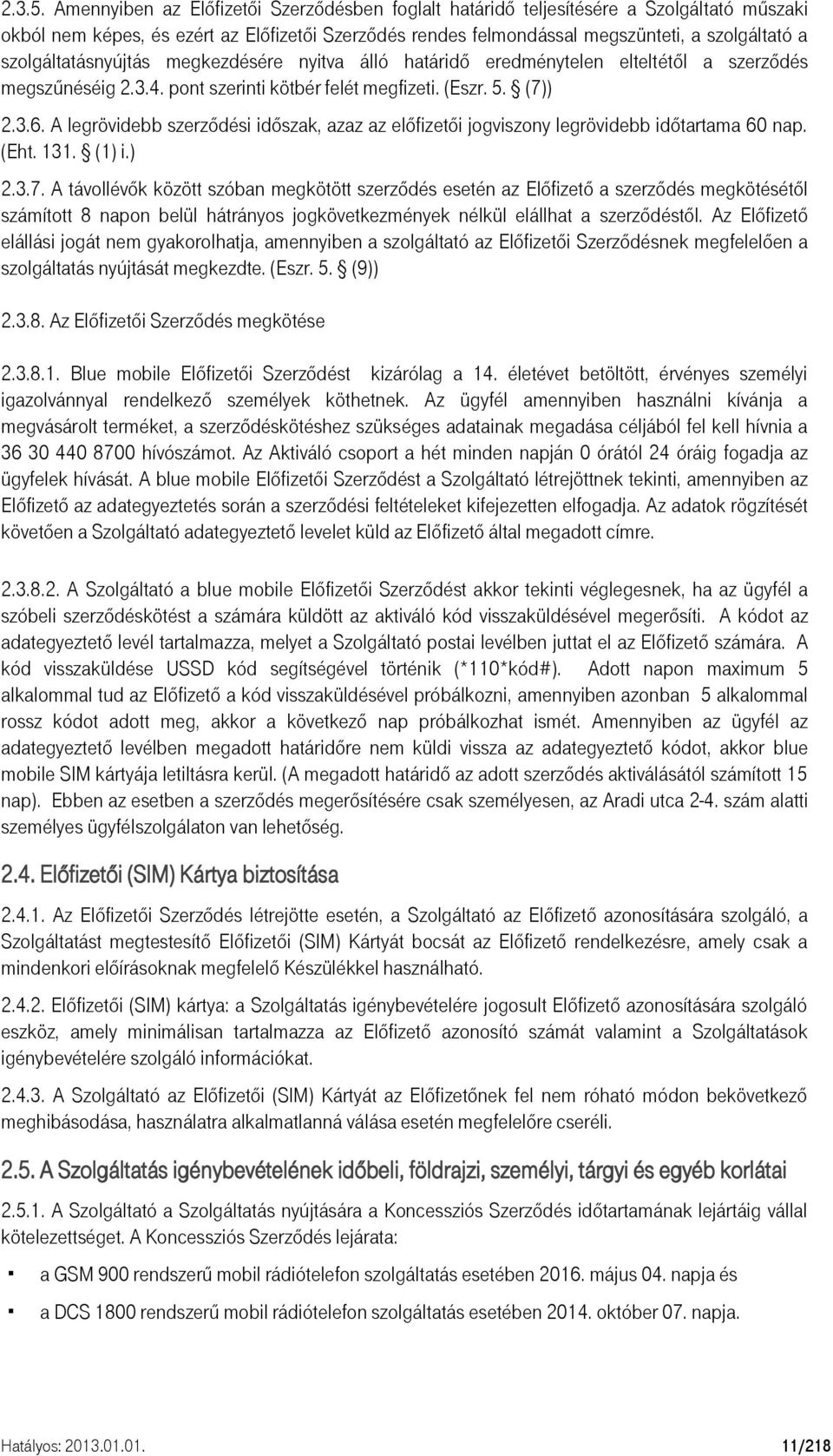 szolgáltatásnyújtás megkezdésére nyitva álló határidő eredménytelen elteltétől a szerződés megszűnéséig 2.3.4. pont szerinti kötbér felét megfizeti. (Eszr. 5. (7)) 2.3.6.