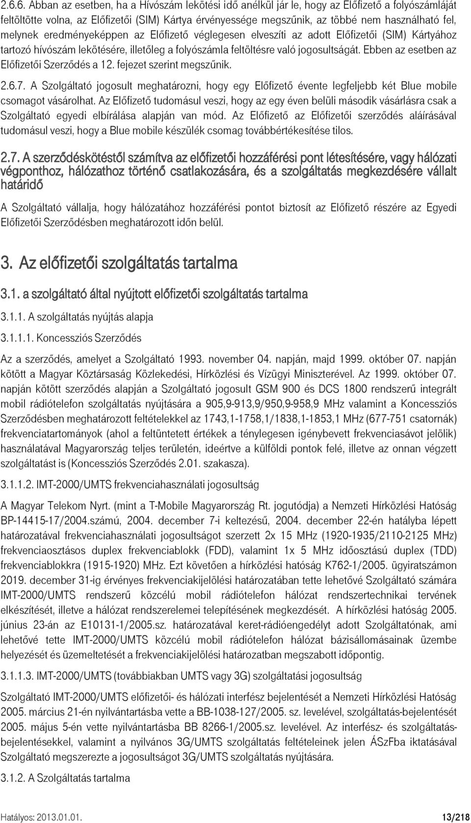 Ebben az esetben az Előfizetői Szerződés a 12. fejezet szerint megszűnik. 2.6.7. A Szolgáltató jogosult meghatározni, hogy egy Előfizető évente legfeljebb két Blue mobile csomagot vásárolhat.