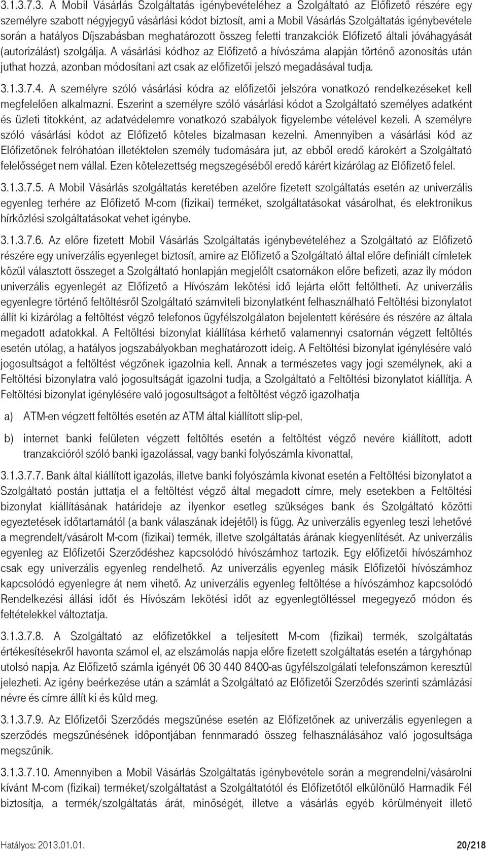 A vásárlási kódhoz az Előfizető a hívószáma alapján történő azonosítás után juthat hozzá, azonban módosítani azt csak az előfizetői jelszó megadásával tudja. 3.1.3.7.4.