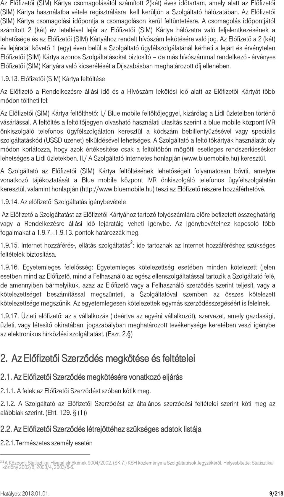 A csomagolás időpontjától számított 2 (két) év leteltével lejár az Előfizetői (SIM) Kártya hálózatra való feljelentkezésének a lehetősége és az Előfizetői (SIM) Kártyához rendelt hívószám lekötésére