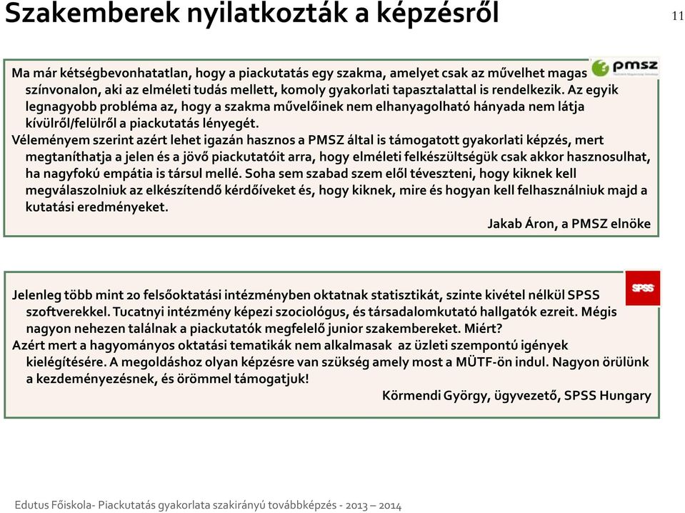 Véleményem szerint azért lehet igazán hasznos a PMSZ által is támogatott gyakorlati képzés, mert megtaníthatja a jelen és a jövő piackutatóit arra, hogy elméleti felkészültségük csak akkor