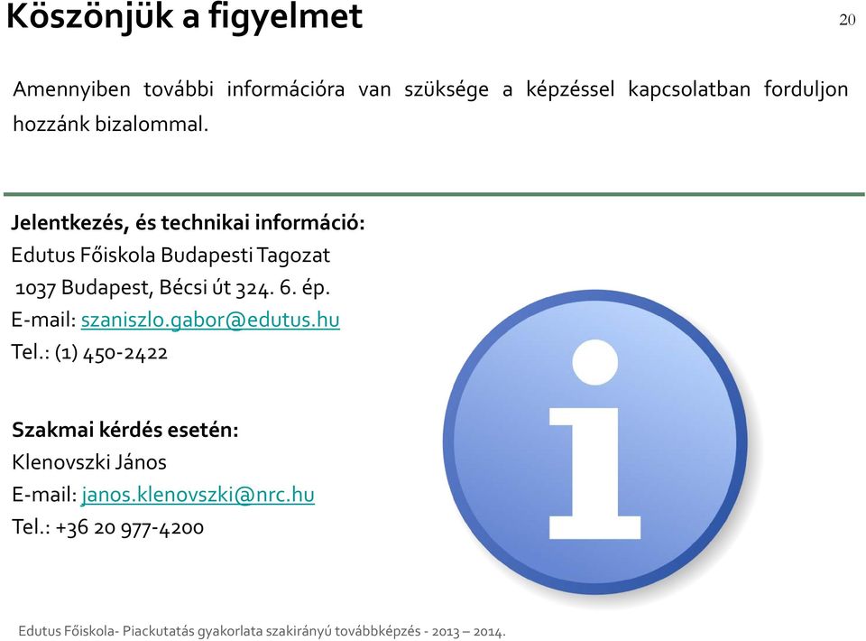 Jelentkezés, és technikai információ: Edutus Főiskola Budapesti Tagozat 1037 Budapest, Bécsi