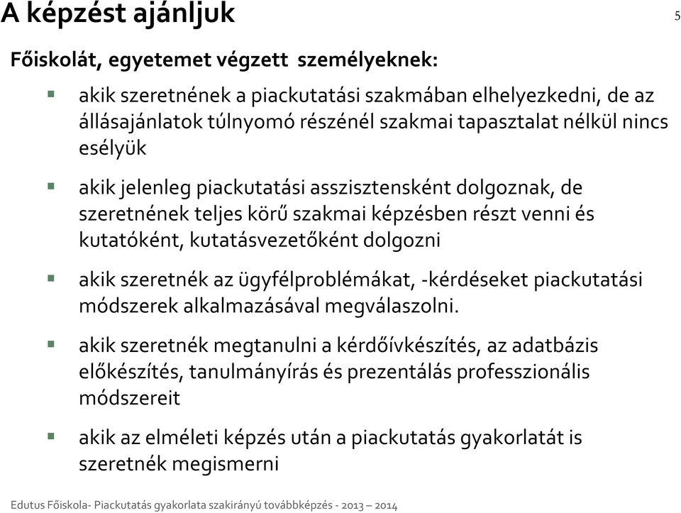 kutatóként, kutatásvezetőként dolgozni akik szeretnék az ügyfélproblémákat, -kérdéseket piackutatási módszerek alkalmazásával megválaszolni.