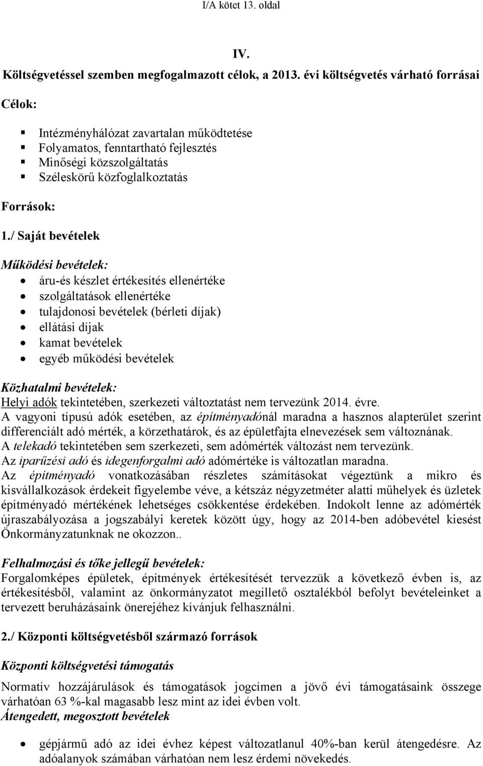 / Saját bevételek Működési bevételek: áru-és készlet értékesítés ellenértéke szolgáltatások ellenértéke tulajdonosi bevételek (bérleti díjak) ellátási díjak kamat bevételek egyéb működési bevételek