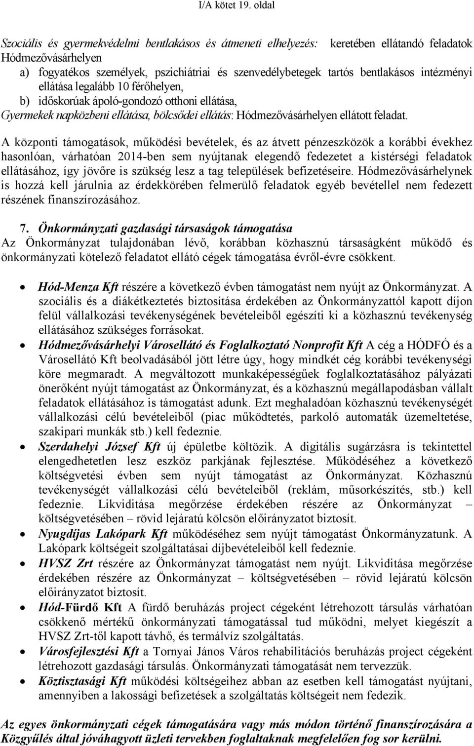 intézményi ellátása legalább 10 férőhelyen, b) időskorúak ápoló-gondozó otthoni ellátása, Gyermekek napközbeni ellátása, bölcsődei ellátás: Hódmezővásárhelyen ellátott feladat.