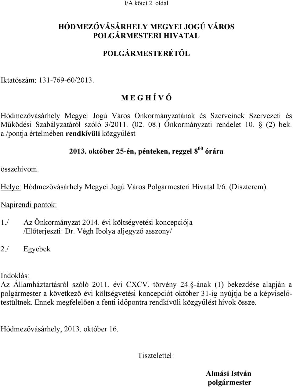 /pontja értelmében rendkívüli közgyűlést összehívom. 2013. október 25-én, pénteken, reggel 8 00 órára Helye: Hódmezővásárhely Megyei Jogú Város Polgármesteri Hivatal I/6. (Díszterem).