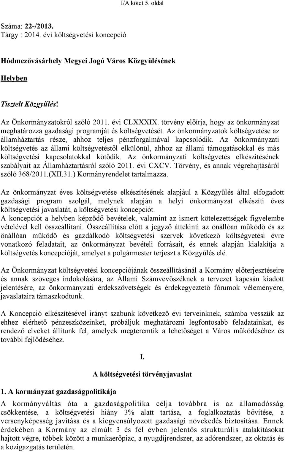 Az önkormányzati költségvetés az állami költségvetéstől elkülönül, ahhoz az állami támogatásokkal és más költségvetési kapcsolatokkal kötődik.