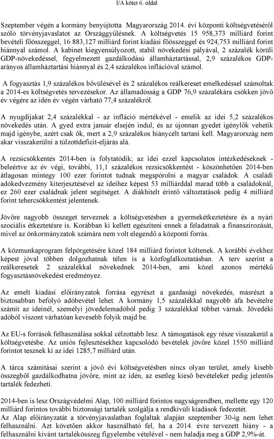 A kabinet kiegyensúlyozott, stabil növekedési pályával, 2 százalék körüli GDP-növekedéssel, fegyelmezett gazdálkodású államháztartással, 2,9 százalékos GDParányos államháztartási hiánnyal és 2,4