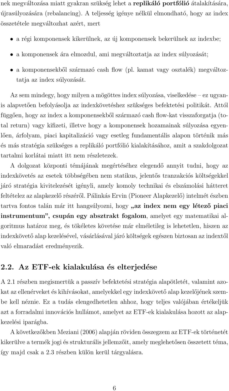 megváltoztatja az index súlyozását; a komponensekből származó cash flow (pl. kamat vagy osztalék) megváltoztatja az index súlyozását.