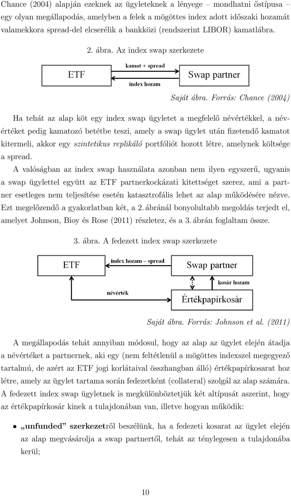 Forrás: Chance (2004) Ha tehát az alap köt egy index swap ügyletet a megfelelő névértékkel, a névértéket pedig kamatozó betétbe teszi, amely a swap ügylet után fizetendő kamatot kitermeli, akkor egy