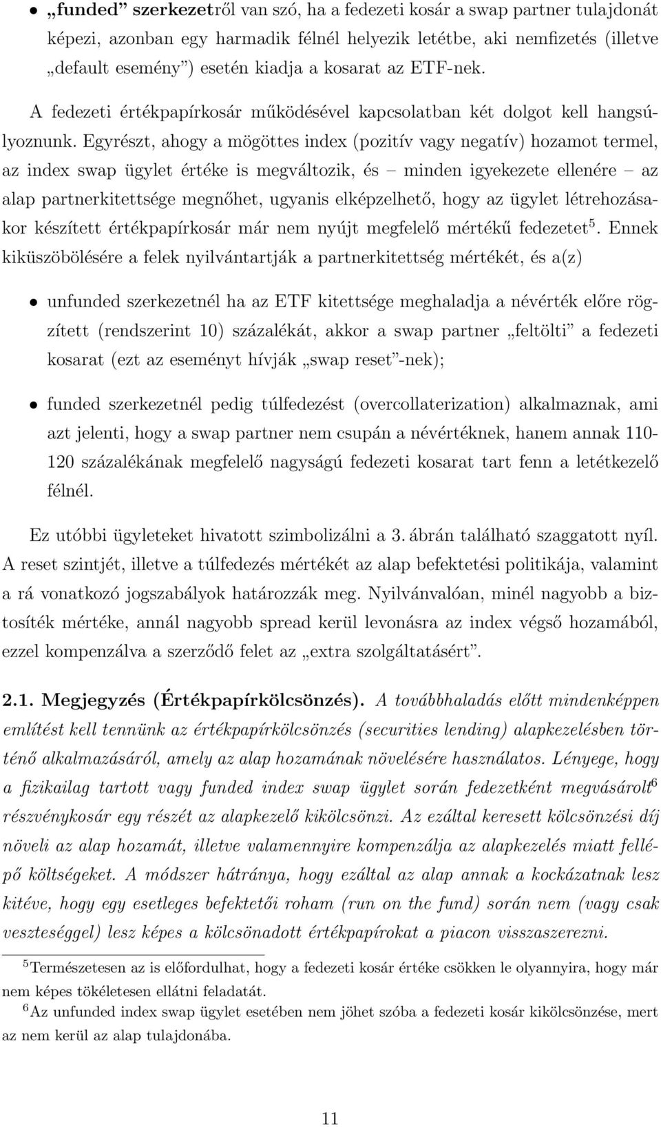 Egyrészt, ahogy a mögöttes index (pozitív vagy negatív) hozamot termel, az index swap ügylet értéke is megváltozik, és minden igyekezete ellenére az alap partnerkitettsége megnőhet, ugyanis