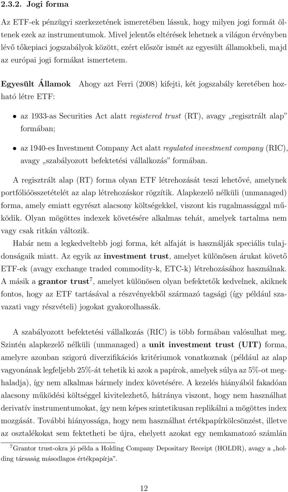 Egyesült Államok Ahogy azt Ferri (2008) kifejti, két jogszabály keretében hozható létre ETF: az 1933-as Securities Act alatt registered trust (RT), avagy regisztrált alap formában; az 1940-es